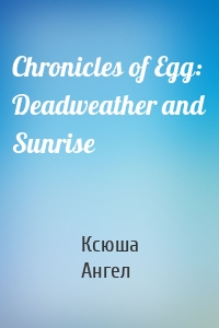 Chronicles of Egg: Deadweather and Sunrise