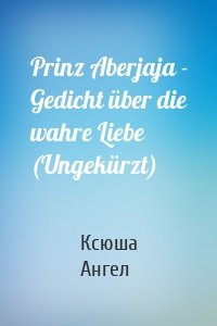 Prinz Aberjaja - Gedicht über die wahre Liebe (Ungekürzt)