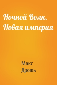 Ночной Волк. Новая империя