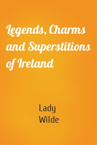 Legends, Charms and Superstitions of Ireland