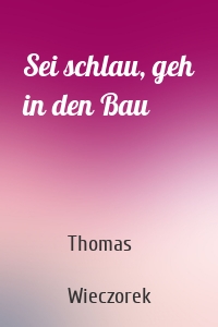 Sei schlau, geh in den Bau