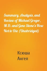 Summary, Analysis, and Review of Michael Greger, M.D. and Gene Stone's How Not to Die (Unabridged)