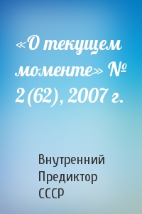 Внутренний СССР - «О текущем моменте» № 2(62), 2007 г.