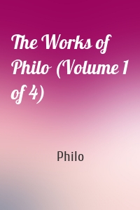 The Works of Philo (Volume 1 of 4)