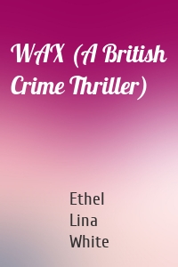 WAX (A British Crime Thriller)