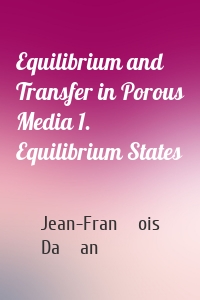 Equilibrium and Transfer in Porous Media 1. Equilibrium States