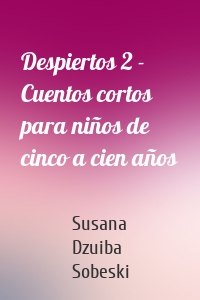 Despiertos 2 - Cuentos cortos para niños de cinco a cien años