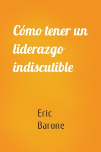 Cómo tener un liderazgo indiscutible