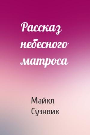 Обложка книги «Рассказ небесного матроса» — Майкл Суэнвик
