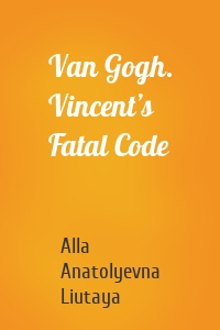 Van Gogh. Vincent’s Fatal Code