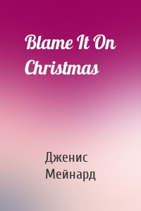 Blame It On Christmas