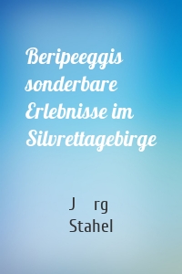 Beripeeggis sonderbare Erlebnisse im Silvrettagebirge