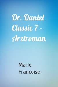 Dr. Daniel Classic 7 – Arztroman