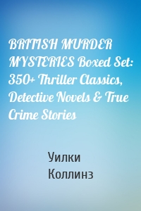 BRITISH MURDER MYSTERIES Boxed Set: 350+ Thriller Classics, Detective Novels & True Crime Stories