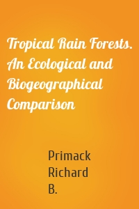 Tropical Rain Forests. An Ecological and Biogeographical Comparison