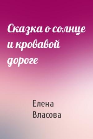 Обложка книги «Сказка о солнце и кровавой дороге» — Елена Власова