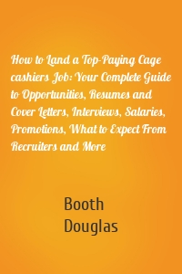 How to Land a Top-Paying Cage cashiers Job: Your Complete Guide to Opportunities, Resumes and Cover Letters, Interviews, Salaries, Promotions, What to Expect From Recruiters and More