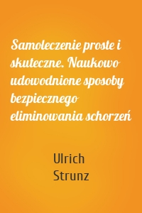 Samoleczenie proste i skuteczne. Naukowo udowodnione sposoby bezpiecznego eliminowania schorzeń