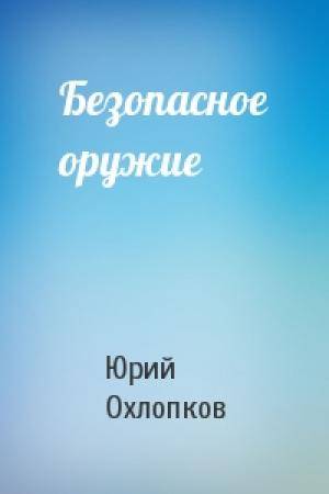 Обложка книги «Безопасное оружие» — Юрий Охлопков