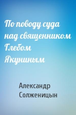 Обложка книги «По поводу суда над священником Глебом Якуниным» — Александр Солженицын