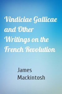 Vindiciae Gallicae and Other Writings on the French Revolution