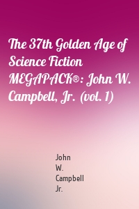 The 37th Golden Age of Science Fiction MEGAPACK®: John W. Campbell, Jr. (vol. 1)