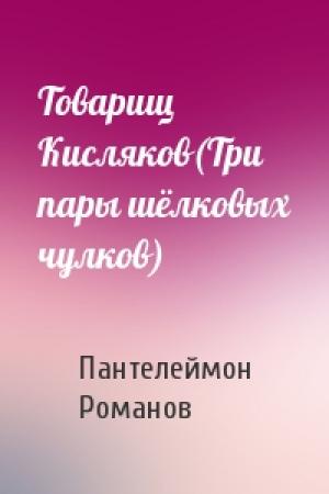 Обложка книги «Товарищ Кисляков(Три пары шёлковых чулков)» — Пантелеймон Романов