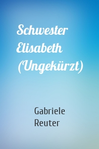 Schwester Elisabeth (Ungekürzt)