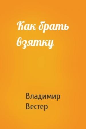 Обложка книги «Как брать взятку» — Владимир Вестер
