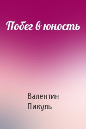 Обложка книги «Побег в юность» — Валентин Пикуль