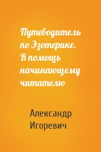 Путеводитель по Эзотерике. В помощь начинающему читателю