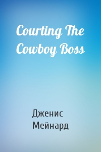 Courting The Cowboy Boss