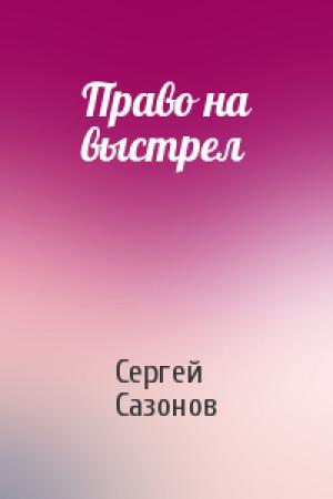 Обложка книги «Право на выстрел» — Сергей Сазонов