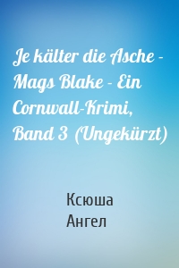 Je kälter die Asche - Mags Blake - Ein Cornwall-Krimi, Band 3 (Ungekürzt)