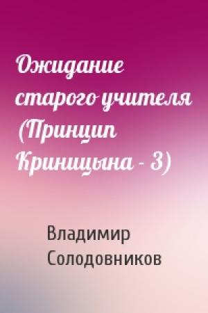 Обложка книги «Ожидание старого учителя (Принцип Криницына - 3)» — Владимир Солодовников