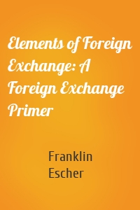 Elements of Foreign Exchange: A Foreign Exchange Primer