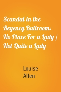 Scandal in the Regency Ballroom: No Place For a Lady / Not Quite a Lady