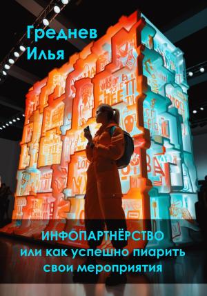 Обложка книги «Инфопартнёрство или как успешно пиарить свои мероприятия» — Илья Греднев