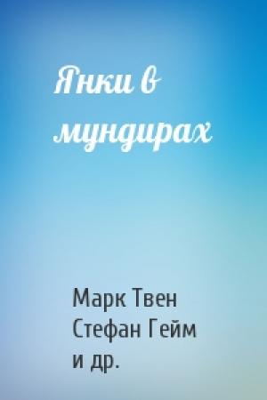 Обложка книги «Янки в мундирах» — Марк Твен, Стефан Гейм, Говард Фаст, Джон Уивер