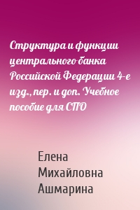 Структура и функции центрального банка Российской Федерации 4-е изд., пер. и доп. Учебное пособие для СПО