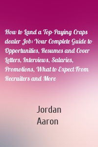 How to Land a Top-Paying Craps dealer Job: Your Complete Guide to Opportunities, Resumes and Cover Letters, Interviews, Salaries, Promotions, What to Expect From Recruiters and More