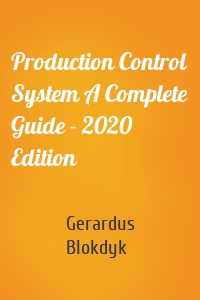 Production Control System A Complete Guide - 2020 Edition
