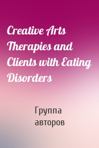 Creative Arts Therapies and Clients with Eating Disorders