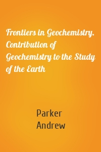 Frontiers in Geochemistry. Contribution of Geochemistry to the Study of the Earth