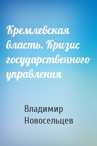 Кремлевская власть. Кризис государственного управления