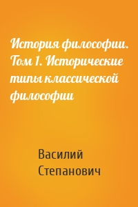 История философии. Том 1. Исторические типы классической философии