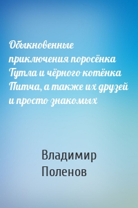 Обыкновенные приключения поросёнка Тутла и чёрного котёнка Питча, а также их друзей и просто знакомых