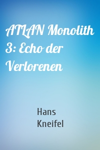 ATLAN Monolith 3: Echo der Verlorenen