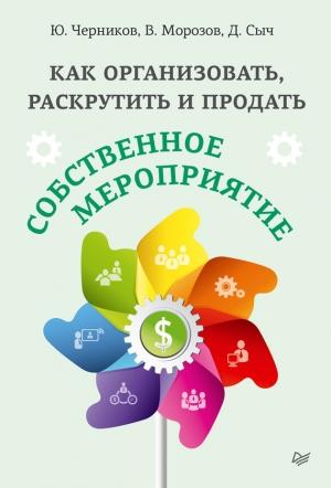 Обложка книги «Как организовать, раскрутить и продать собственное мероприятие» — Юрий Черников, Валерий Морозов, Денис Сыч