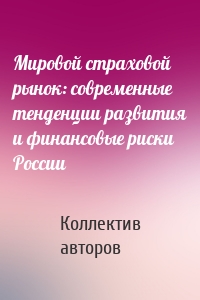 Мировой страховой рынок: современные тенденции развития и финансовые риски России